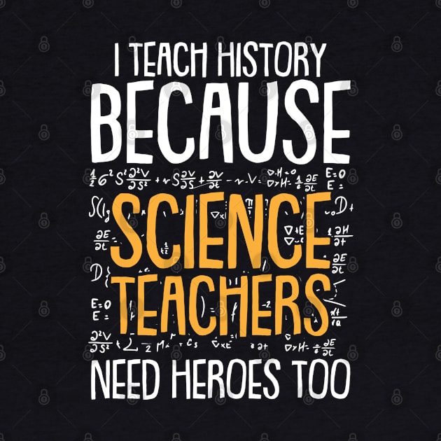 Science Teachers needs Heros too Funny History Teacher Joke by Riffize